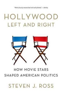 Hollywood Left and Right: How Movie Stars Shaped American Politics - Steven Ross - cover