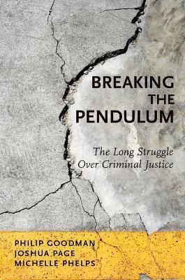Breaking the Pendulum: The Long Struggle Over Criminal Justice - Philip Goodman,Joshua Page,Michelle Phelps - cover