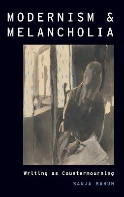 Modernism and Melancholia: Writing as Countermourning - Sanja Bahun - cover