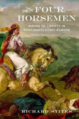 The Four Horsemen: Riding to Liberty in Post-Napoleonic Europe - Richard Stites - cover