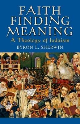 Faith Finding Meaning: A Theology of Judaism - Byron L. Sherwin - cover