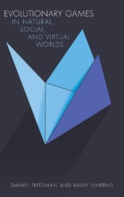 Evolutionary Games in Natural, Social, and Virtual Worlds - Daniel Friedman,Barry Sinervo - cover