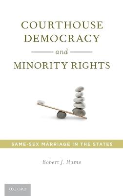 Courthouse Democracy and Minority Rights: Same-Sex Marriage in the States - Robert J. Hume - cover
