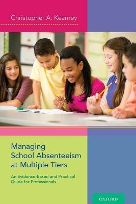 Managing School Absenteeism at Multiple Tiers: An Evidence-Based and Practical Guide for Professionals - Christopher A. Kearney - cover