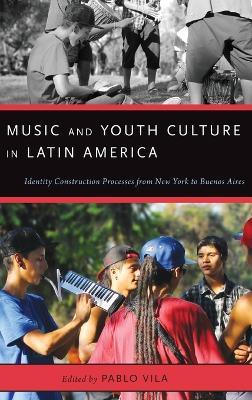 Music and Youth Culture in Latin America: Identity Construction Processes from New York to Buenos Aires - cover