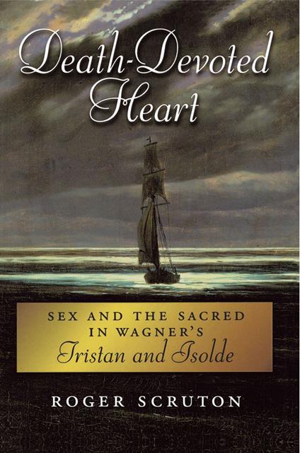 Death-Devoted Heart:Sex and the Sacred in Wagner's Tristan and Isolde