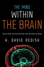 The Mind within the Brain: How We Make Decisions and How those Decisions Go Wrong