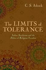 The Limits of Tolerance: Indian Secularism and the Politics of Religious Freedom
