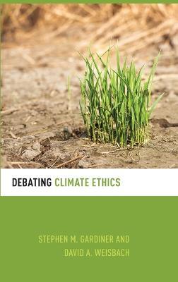 Debating Climate Ethics - Stephen M. Gardiner,David A. Weisbach - cover