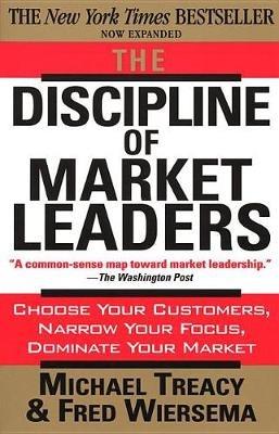 The Discipline of Market Leaders: Choose Your Customers, Narrow Your Focus, Dominate Your Market - Fred Wiersema,Michael Treacy - cover