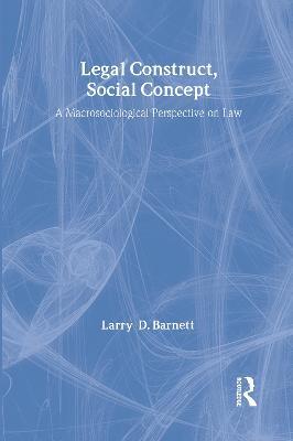 Legal Construct, Social Concept: A Macrosociological Perspective on Law - Larry Barnett - cover