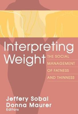 Interpreting Weight: The Social Management of Fatness and Thinness - Jeffery Sobal - cover