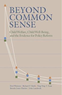 Beyond Common Sense: Child Welfare, Child Well-Being, and the Evidence for Policy Reform - Fred Wulczyn,Richard P. Barth,Ying-Ying T. Yuan - cover