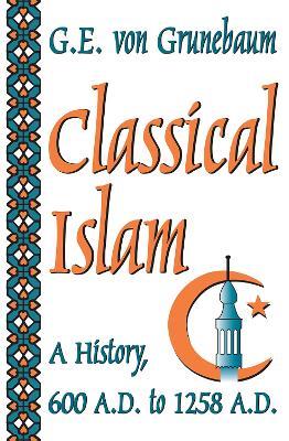 Classical Islam: A History, 600 A.D. to 1258 A.D. - cover