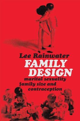 Family Design: Marital Sexuality, Family Size, and Contraception - Lee Rainwater - cover