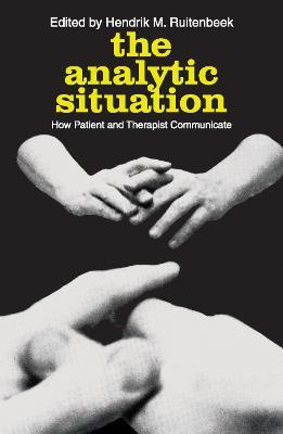 The Analytic Situation: How Patient and Therapist Communicate - Hendrik M. Ruitenbeek - cover