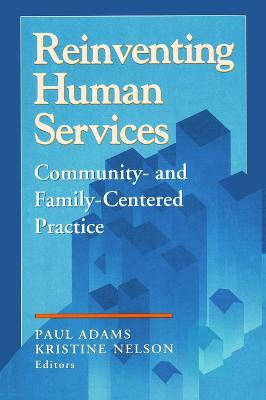 Reinventing Human Services: Community- and Family-Centered Practice - Benjamin Higgins,Paul Adams - cover