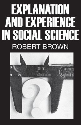 Explanation and Experience in Social Science - Robert Brown - cover