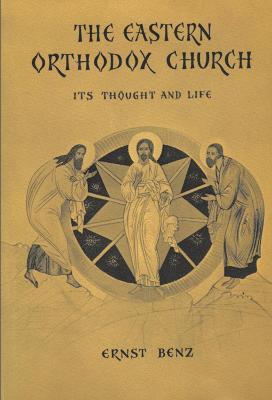 The Eastern Orthodox Church: Its Thought and Life - Ernst Benz - cover