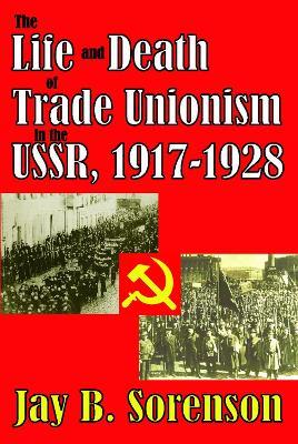 The Life and Death of Trade Unionism in the USSR, 1917-1928 - cover