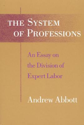 The System of Professions: An Essay on the Division of Expert Labor - Andrew Abbott - cover