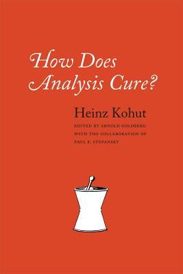 How Does Analysis Cure? - Heinz Kohut - cover