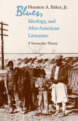 Blues, Ideology, and Afro-American Literature: A Vernacular Theory - Jr. Baker - cover