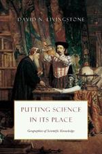 Putting Science in Its Place: Geographies of Scientific Knowledge