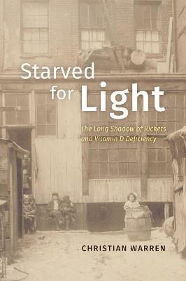 Starved for Light: The Long Shadow of Rickets and Vitamin D Deficiency - Christian Warren - cover