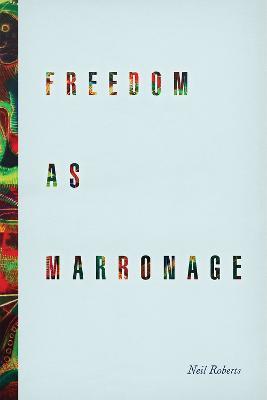 Freedom as Marronage - Neil Roberts - cover