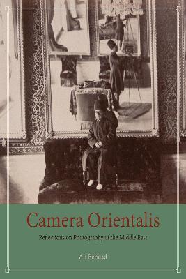 Camera Orientalis: Reflections on Photography of the Middle East - Ali Behdad - cover