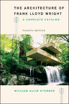 The Architecture of Frank Lloyd Wright, Fourth Edition: A Complete Catalog - William Allin Storrer - cover