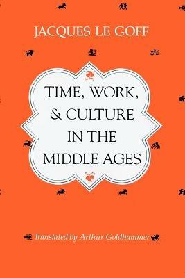 Time, Work, and Culture in the Middle Ages - Jacques Le Goff - cover