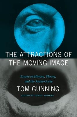 The Attractions of the Moving Image: Essays on History, Theory, and the Avant-Garde - Tom Gunning - cover