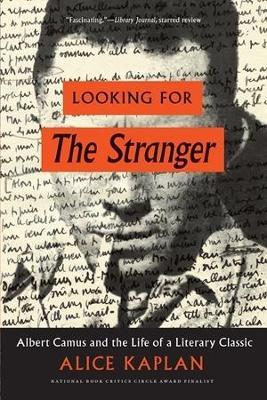 Looking for the Stranger: Albert Camus and the Life of a Literary Classic - Alice Kaplan - cover