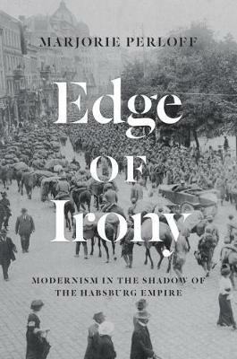 Edge of Irony: Modernism in the Shadow of the Habsburg Empire - Marjorie Perloff - cover