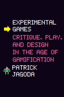 Experimental Games: Critique, Play, and Design in the Age of Gamification - Patrick Jagoda - cover