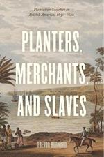 Planters, Merchants, and Slaves: Plantation Societies in British America, 1650-1820