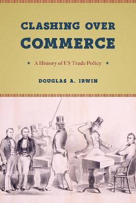 Clashing Over Commerce: A History of Us Trade Policy - Douglas A. Irwin - cover