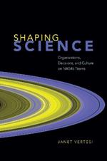 Shaping Science: Organizations, Decisions, and Culture on Nasa's Teams