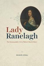 Lady Ranelagh: The Incomparable Life of Robert Boyle's Sister