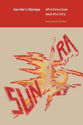 Sun Ra's Chicago: Afrofuturism and the City - William Sites - cover