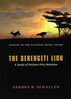 The Serengeti Lion – A Study of Predator–Prey Relations - George B. Schaller - cover