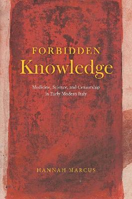 Forbidden Knowledge - Medicine, Science, and Censorship in Early Modern Italy - Hannah Marcus - cover