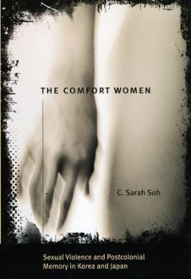 The Comfort Women – Sexual Violence and Postcolonial Memory in Korea and Japan - C. Sarah Soh - cover