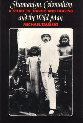 Shamanism, Colonialism, and the Wild Man - Michael Taussig - cover