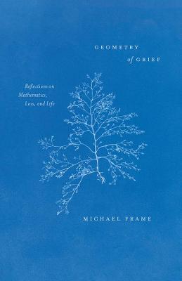 Geometry of Grief: Reflections on Mathematics, Loss, and Life - Michael Frame - cover