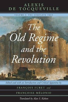 The Old Regime and the Revolution, Volume I: The Complete Text - Alexis de Tocqueville - cover