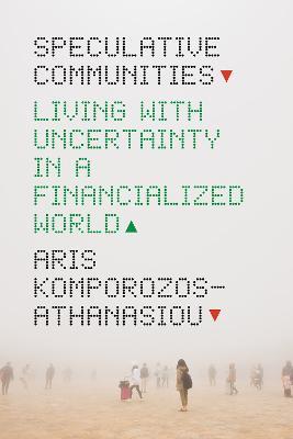 Speculative Communities: Living with Uncertainty in a Financialized World - Aris Komporozos-Athanasiou - cover