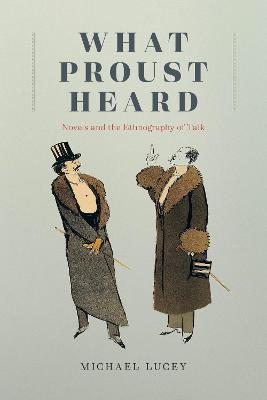 What Proust Heard: Novels and the Ethnography of Talk - Michael Lucey - cover